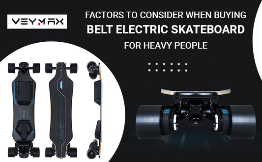 Factors to Consider When Buying Belt Electric Skateboard for Heavy People
